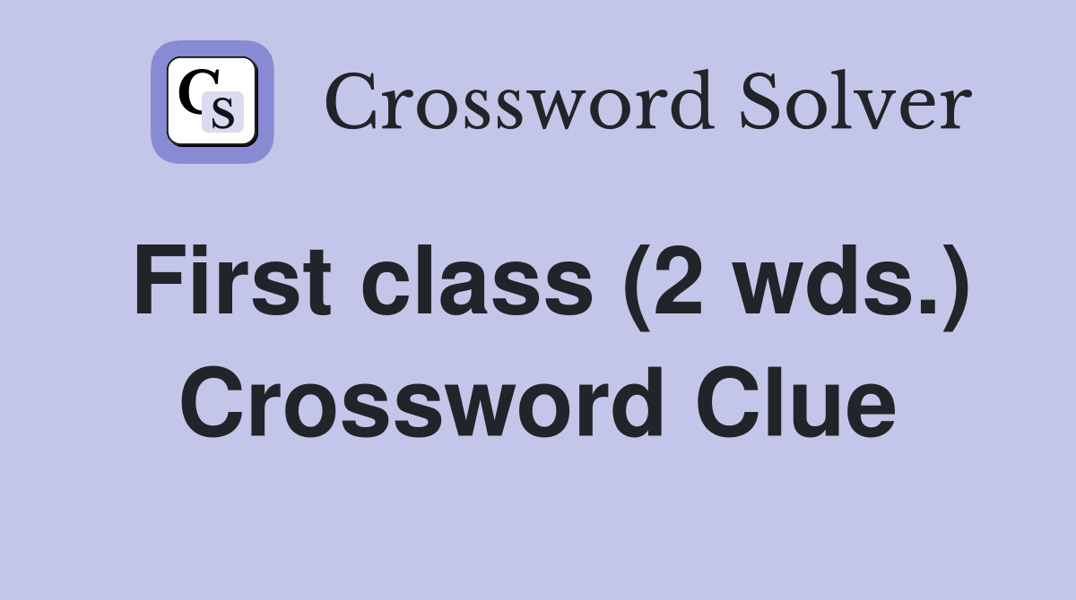 First class (2 wds.) Crossword Clue