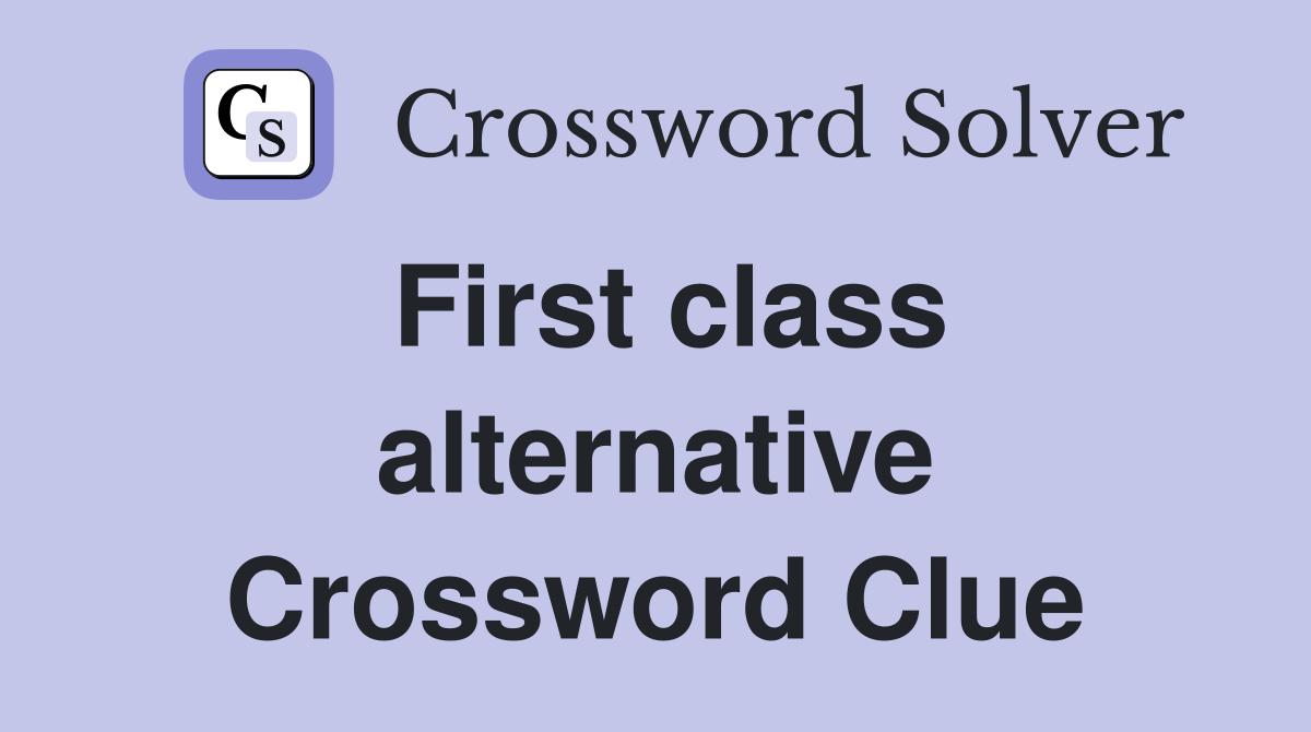 First class alternative Crossword Clue