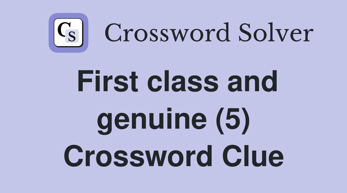 First class and genuine (5) Crossword Clue