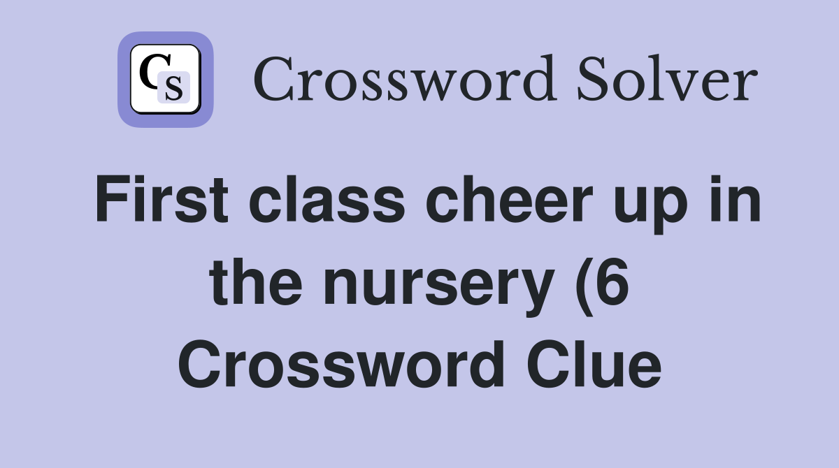 First class cheer up in the nursery (6) Crossword Clue Answers First class cheer up in the nursery (6) Crossword Clue Answers