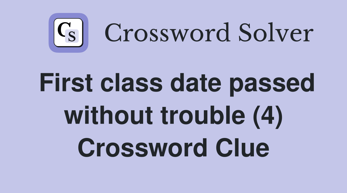 First class date passed without trouble (4) Crossword Clue