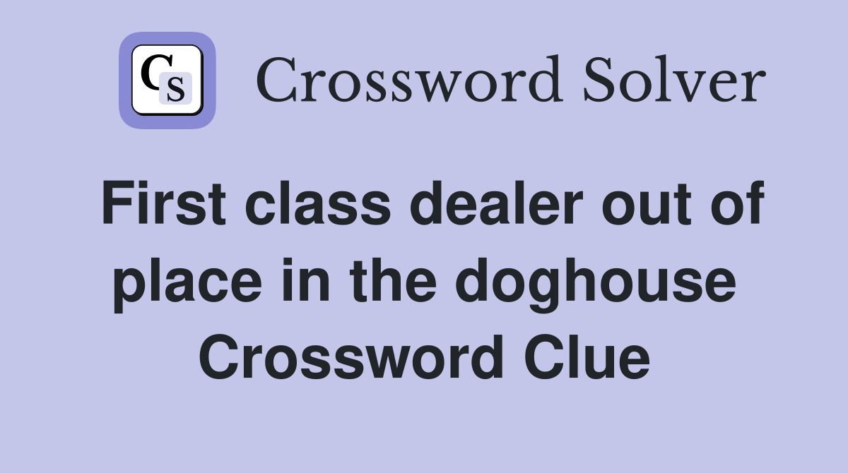 First class dealer out of place in the doghouse Crossword Clue