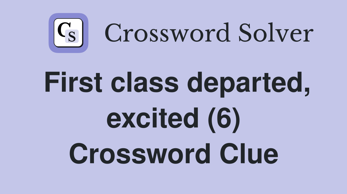 First class departed, excited (6) Crossword Clue