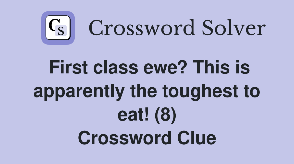 First class ewe? This is apparently the toughest to eat! (8) Crossword Clue