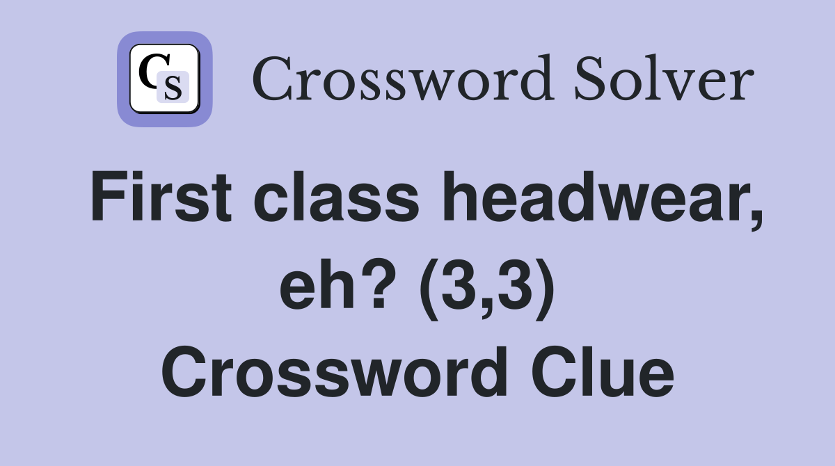 First class headwear, eh? (3,3) Crossword Clue