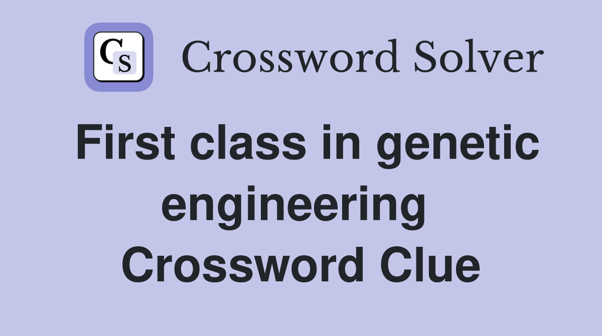 First class in genetic engineering  Crossword Clue