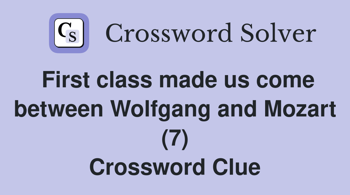 First class made us come between Wolfgang and Mozart (7) Crossword Clue