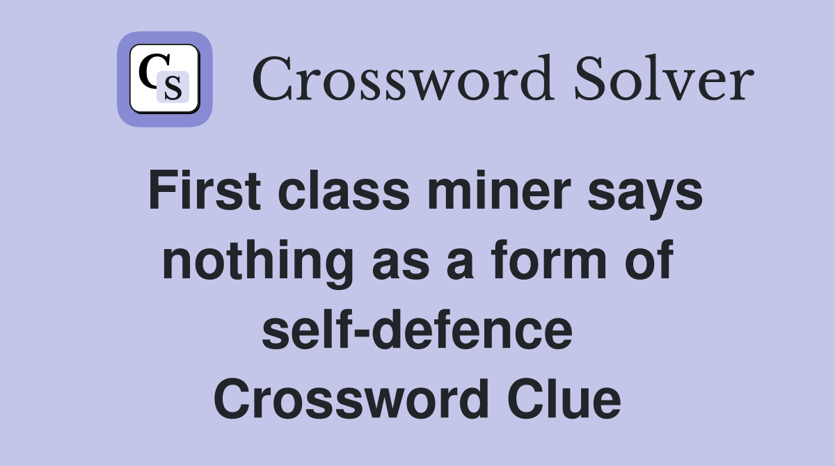 First class miner says nothing as a form of self-defence Crossword Clue
