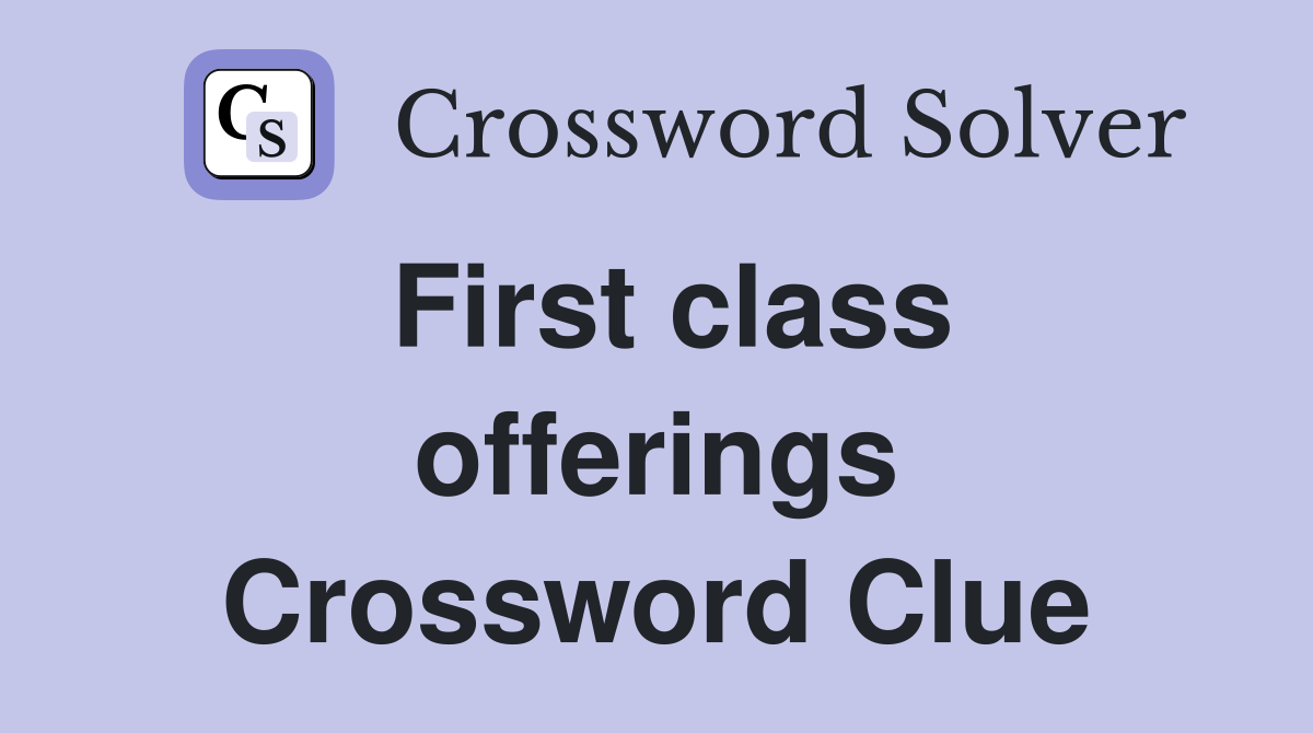 First class offerings Crossword Clue