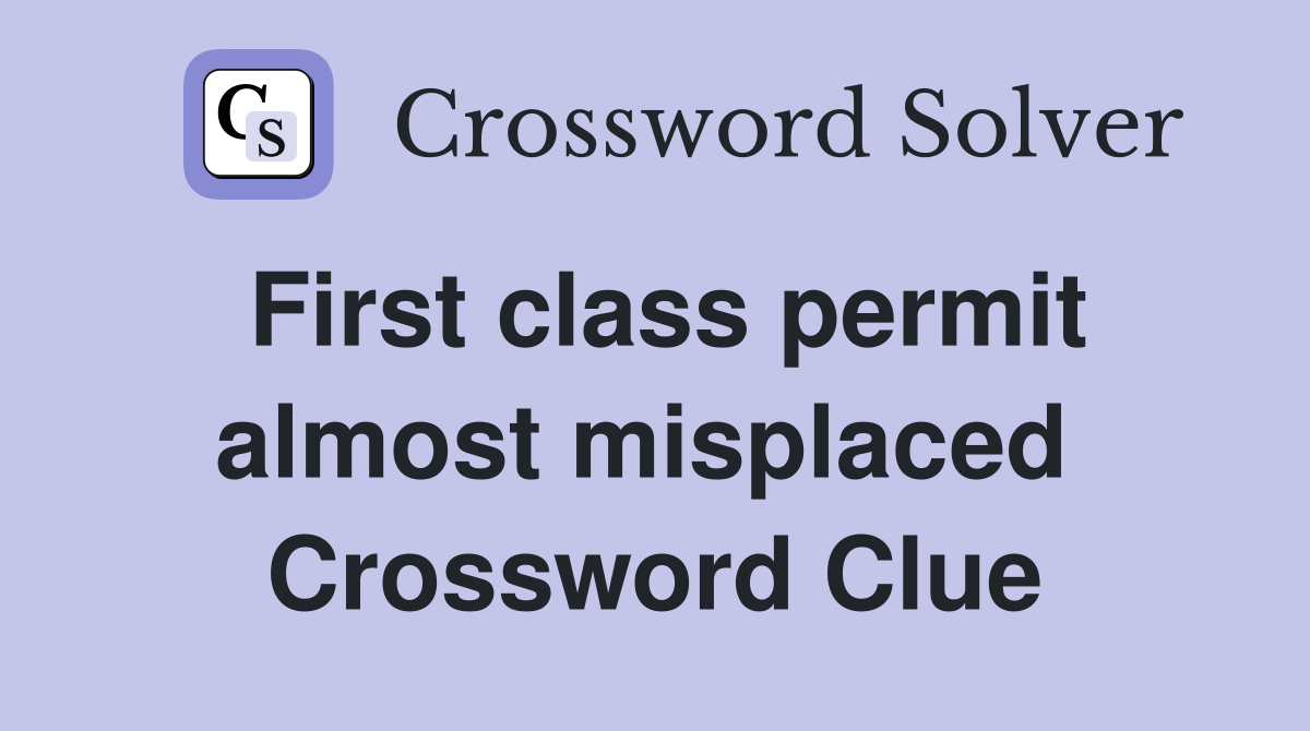 First class permit almost misplaced  Crossword Clue