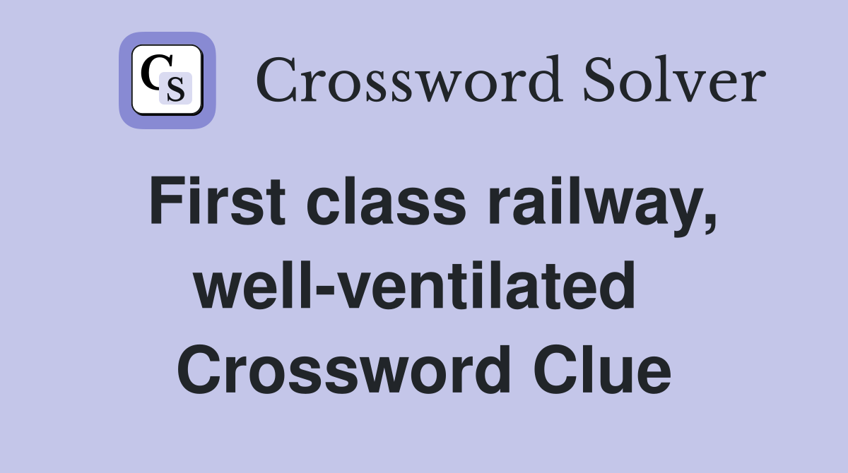 First class railway, well-ventilated  Crossword Clue