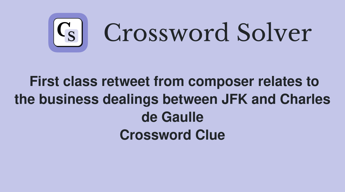 First class retweet from composer relates to the business dealings between JFK and Charles de Gaulle Crossword Clue
