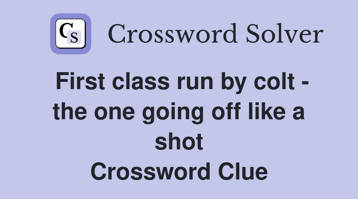 First class run by colt - the one going off like a shot Crossword Clue