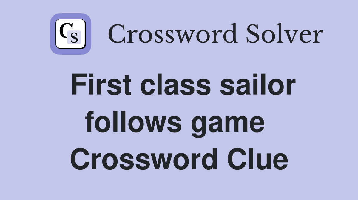 First class sailor follows game  Crossword Clue