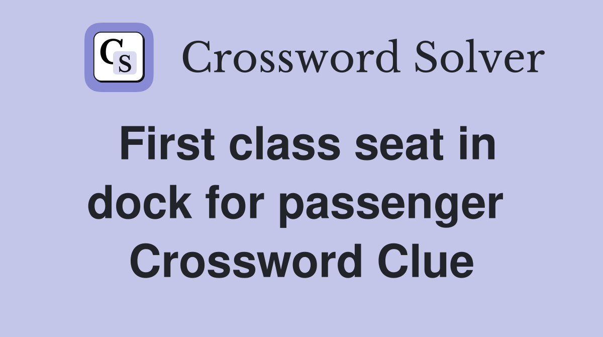 First class seat in dock for passenger  Crossword Clue