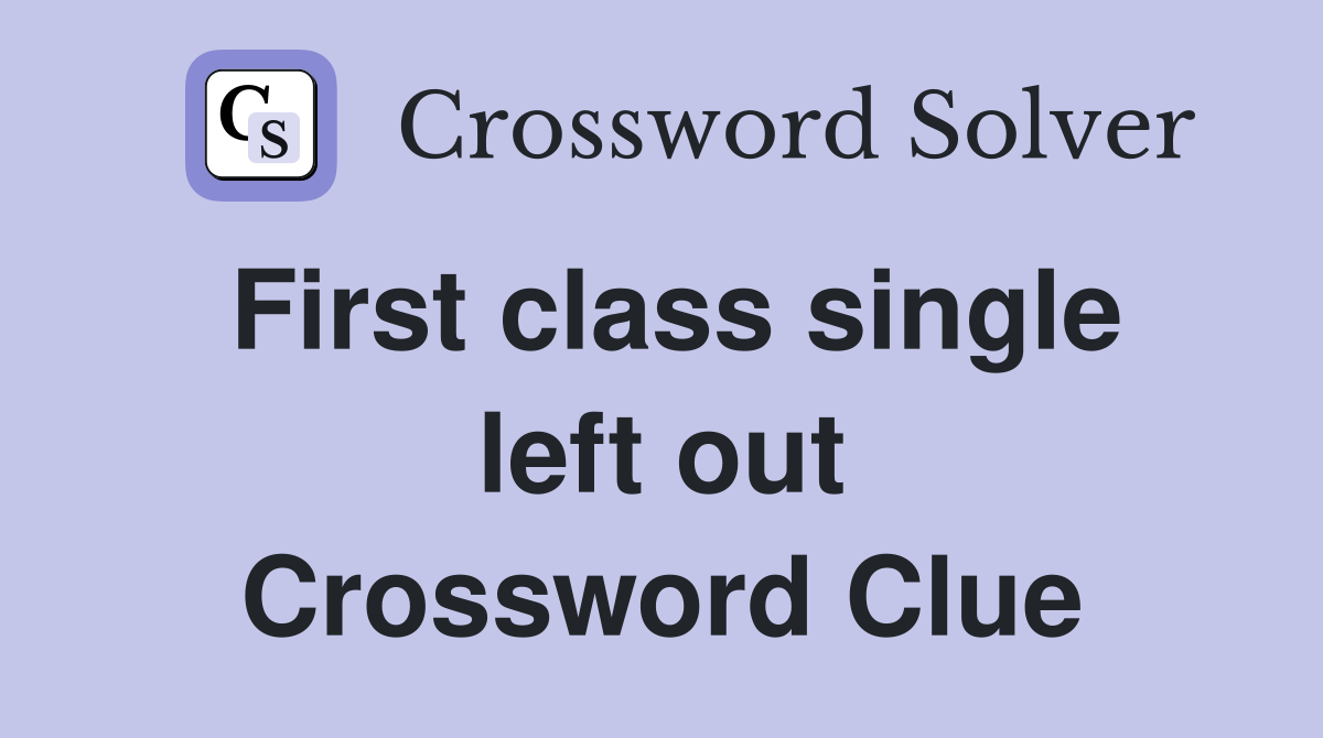 First class single left out Crossword Clue