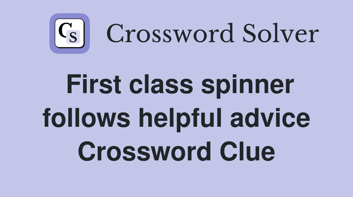 First class spinner follows helpful advice Crossword Clue