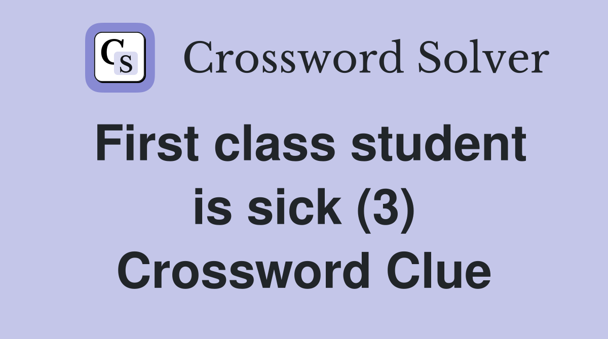 First class student is sick (3) Crossword Clue