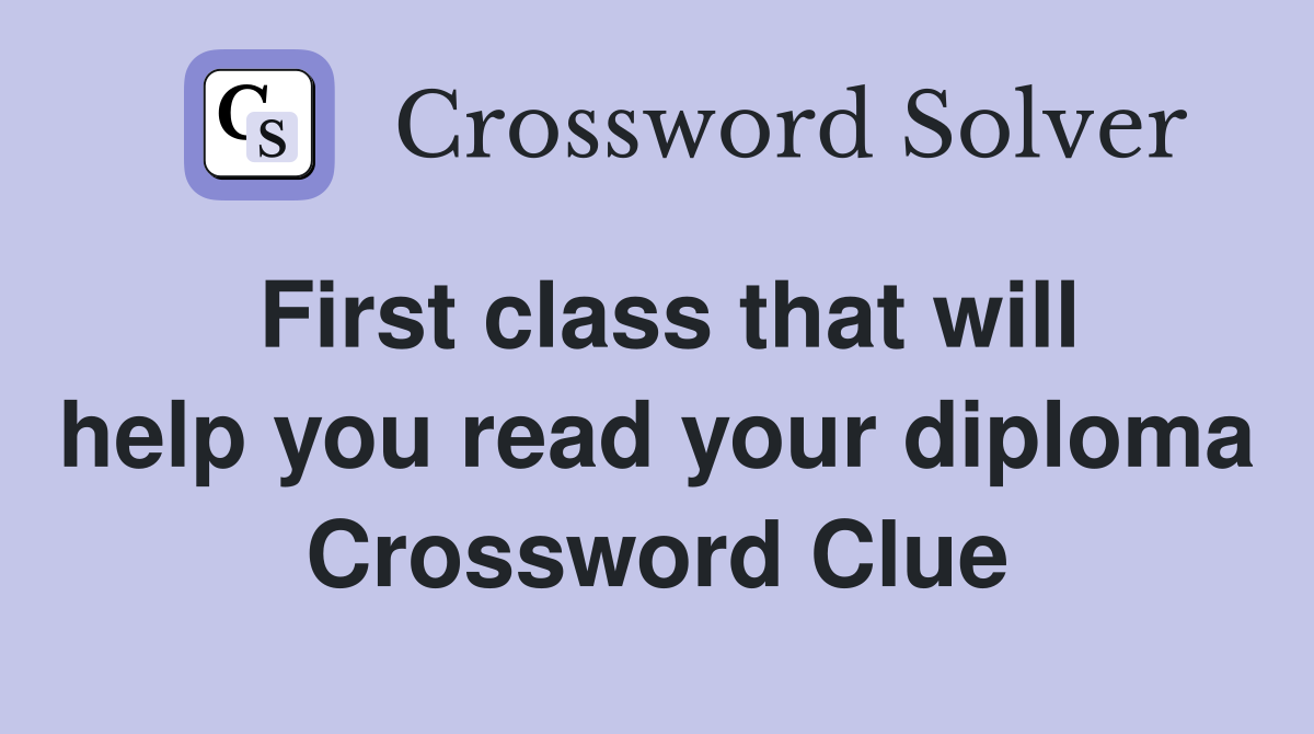 First class that will help you read your diploma Crossword Clue