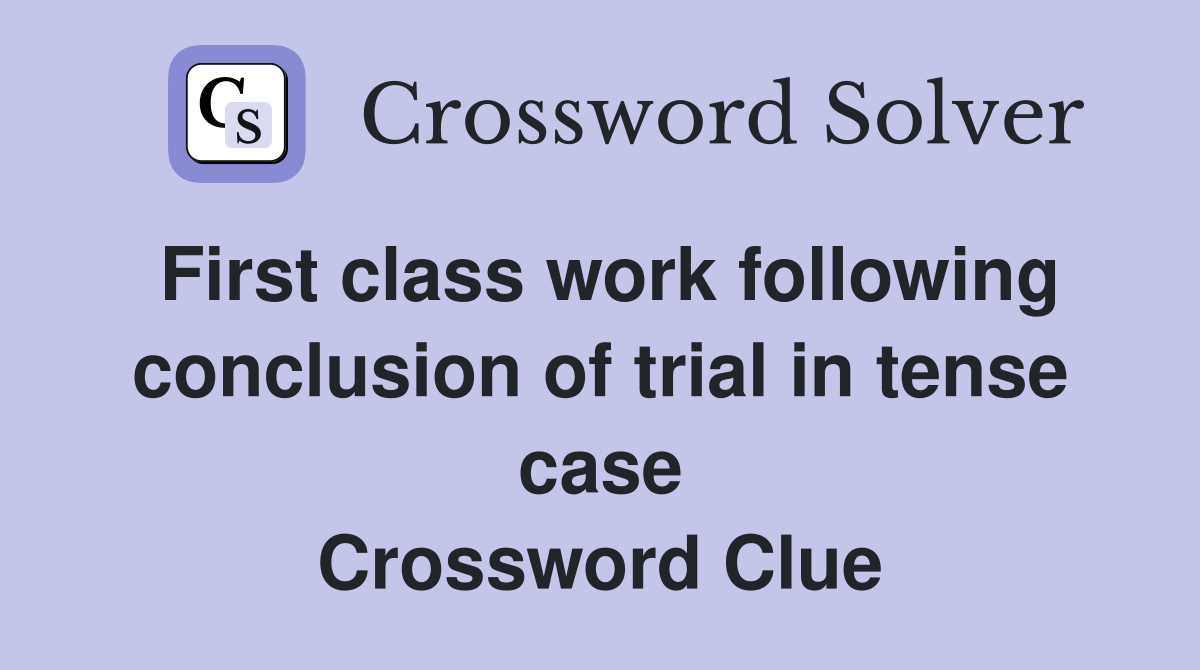 First class work following conclusion of trial in tense case Crossword Clue