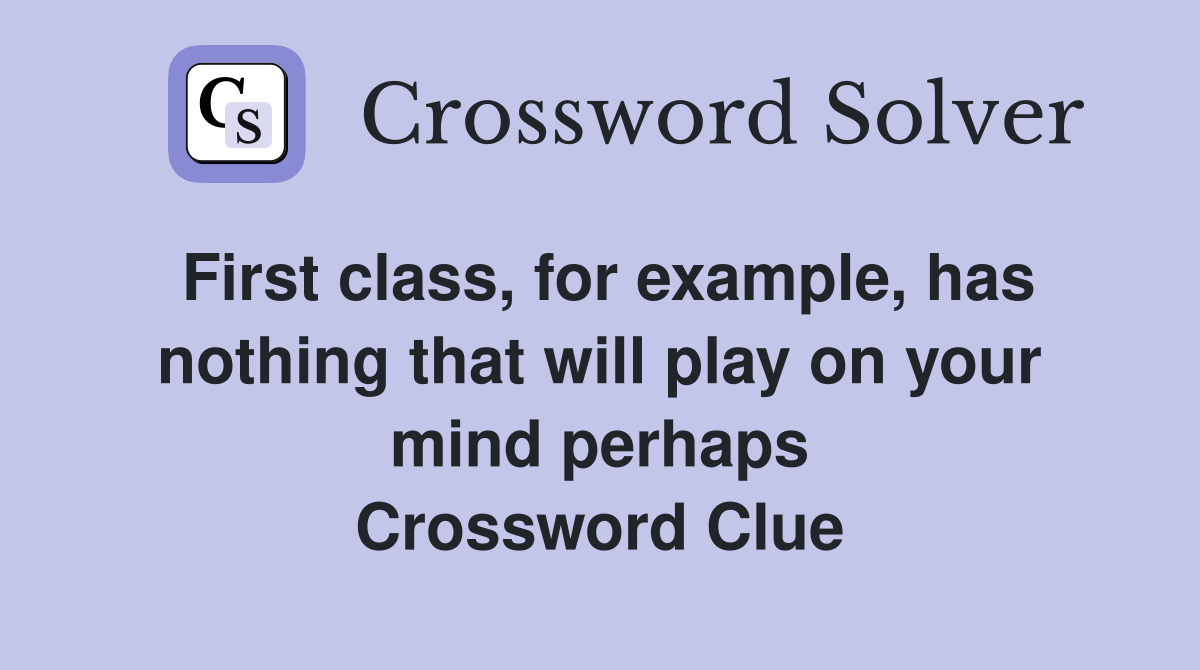 First class, for example, has nothing that will play on your mind perhaps Crossword Clue