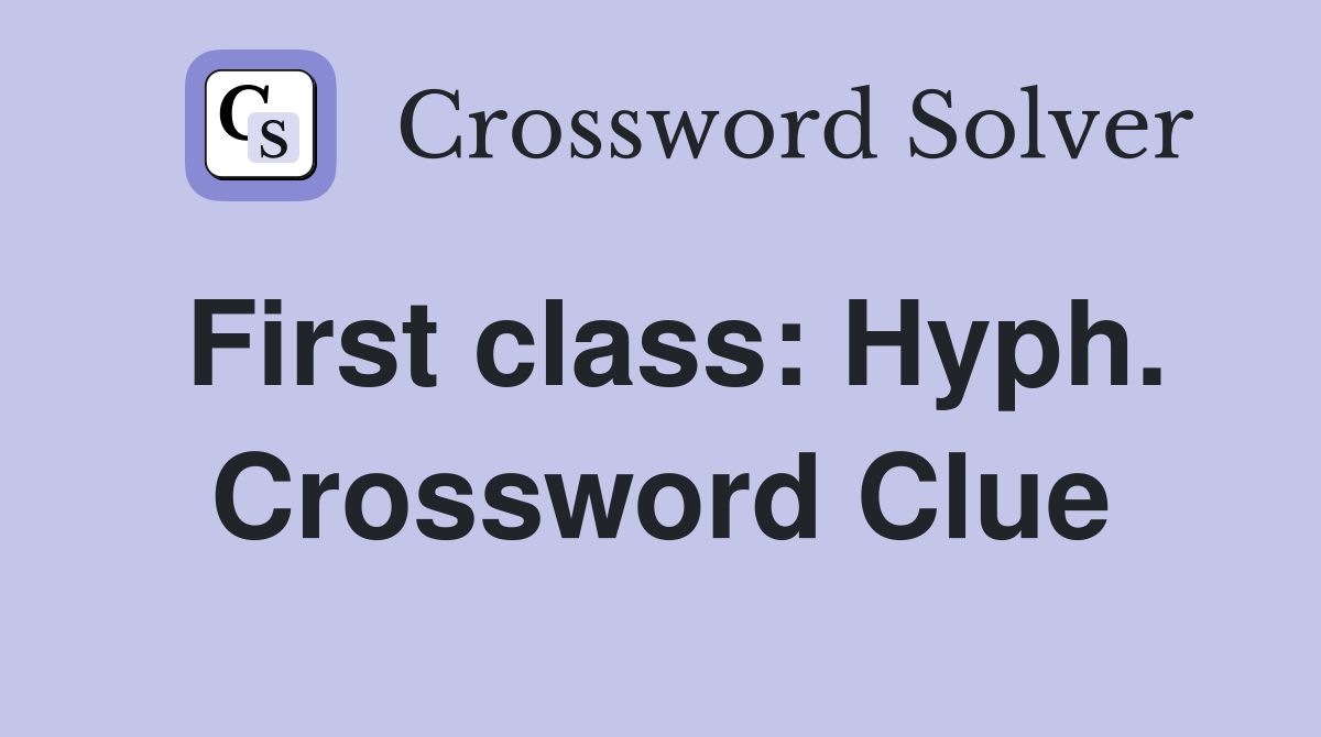 First class: Hyph. Crossword Clue