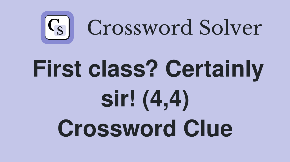 First class? Certainly sir! (4,4) Crossword Clue