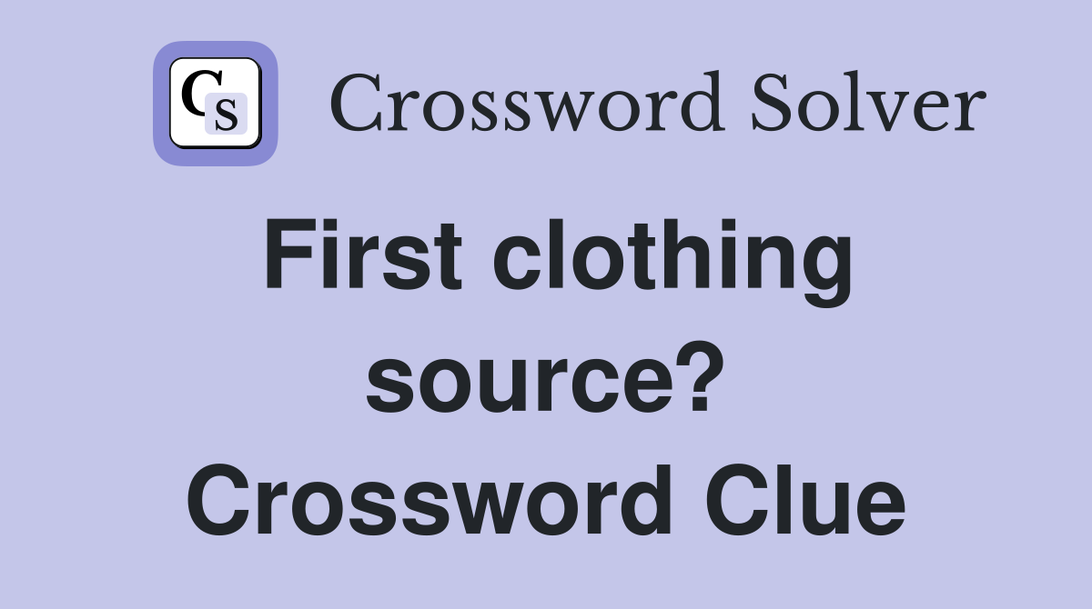 First clothing source? Crossword Clue