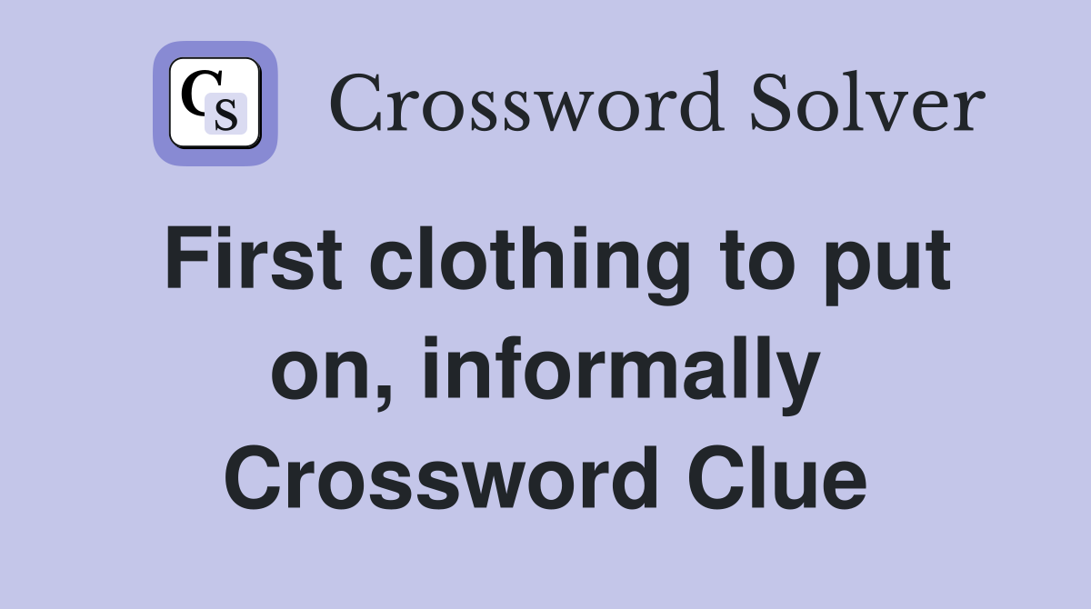 First clothing to put on, informally Crossword Clue