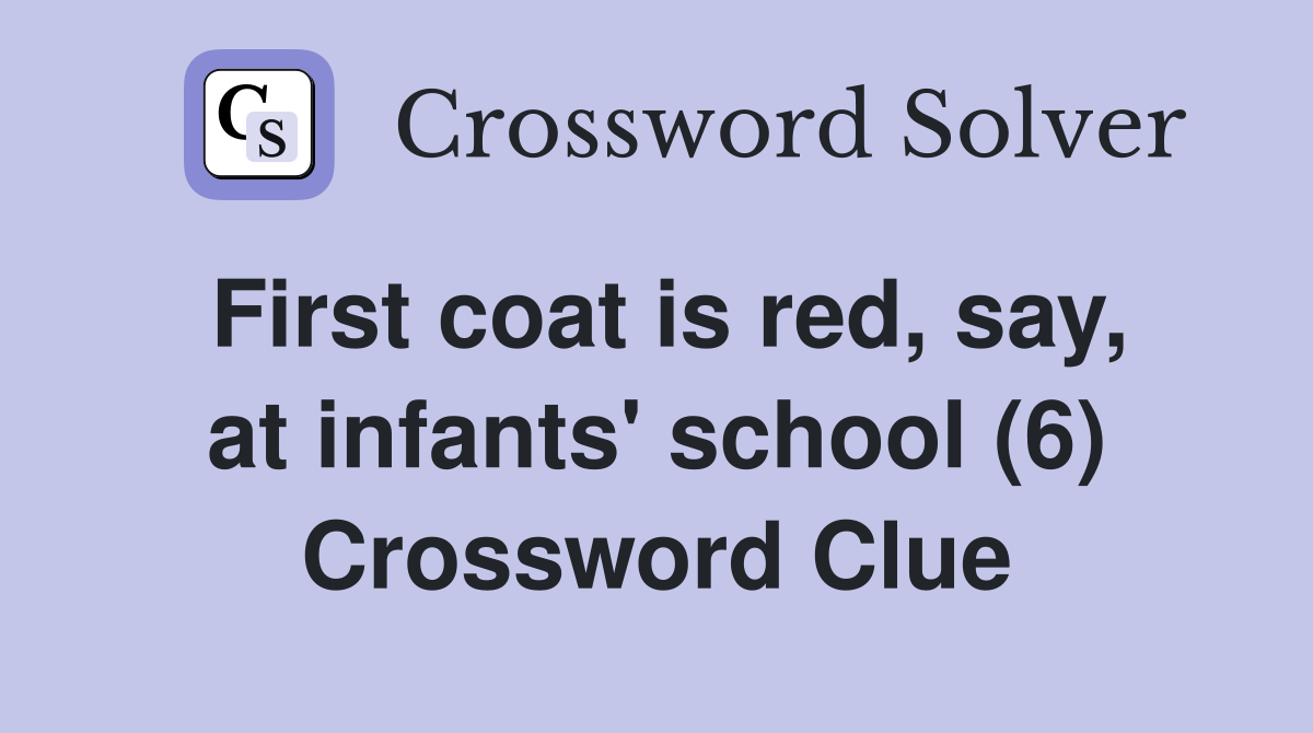 First coat is red, say, at infants' school (6) Crossword Clue