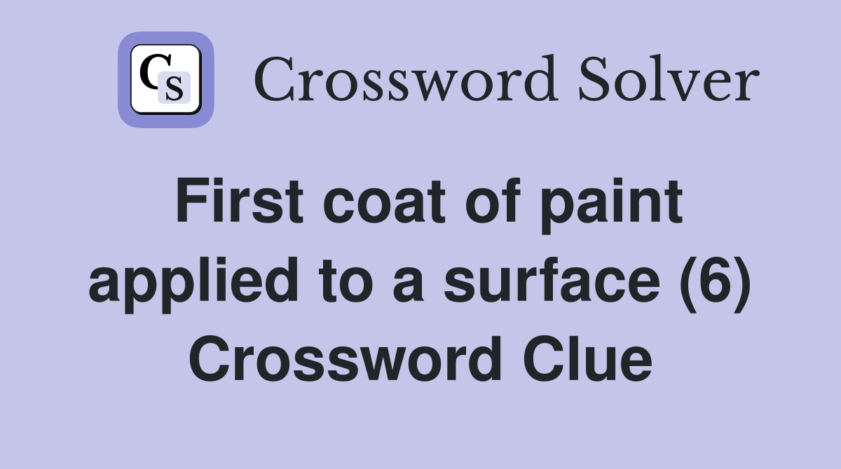 First coat of paint applied to a surface (6) Crossword Clue