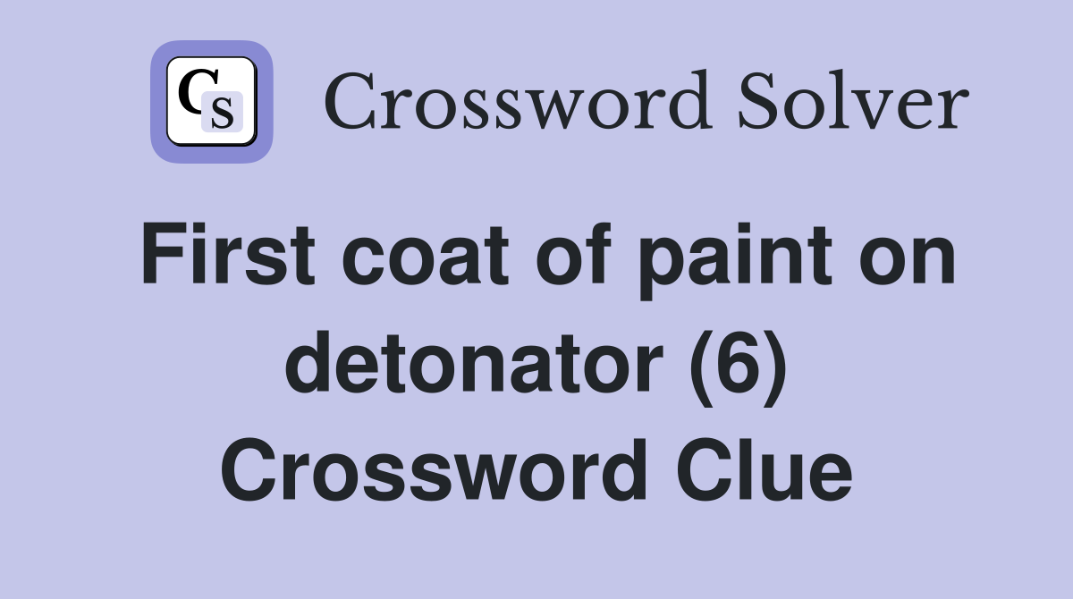 First coat of paint on detonator (6) Crossword Clue