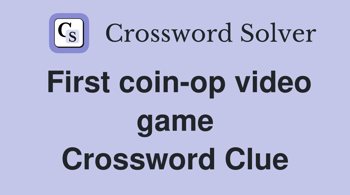 First coin-op video game Crossword Clue