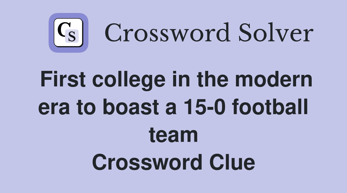 First college in the modern era to boast a 15-0 football team Crossword Clue