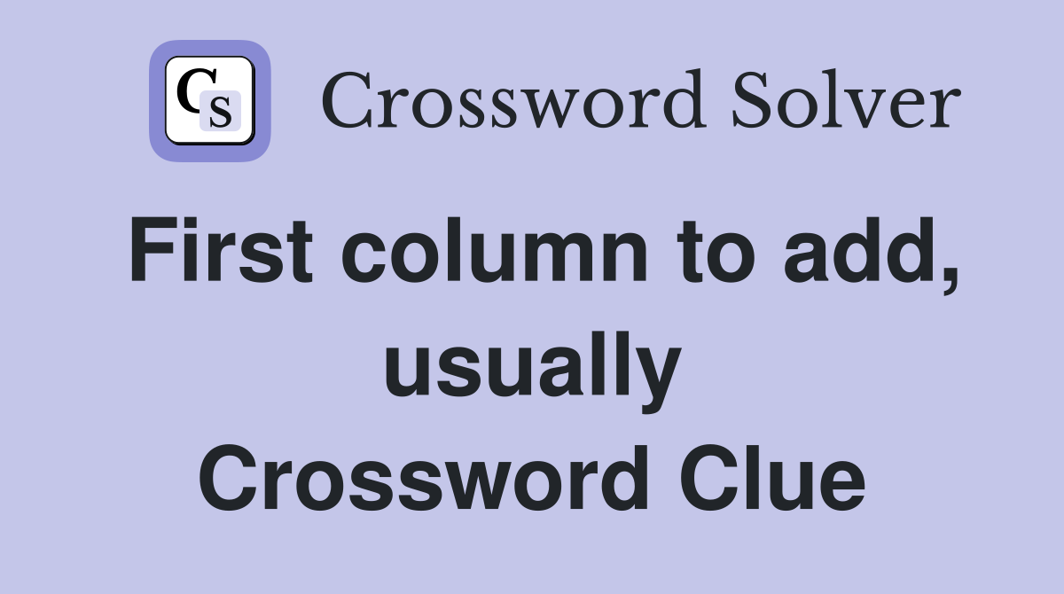 First column to add, usually Crossword Clue