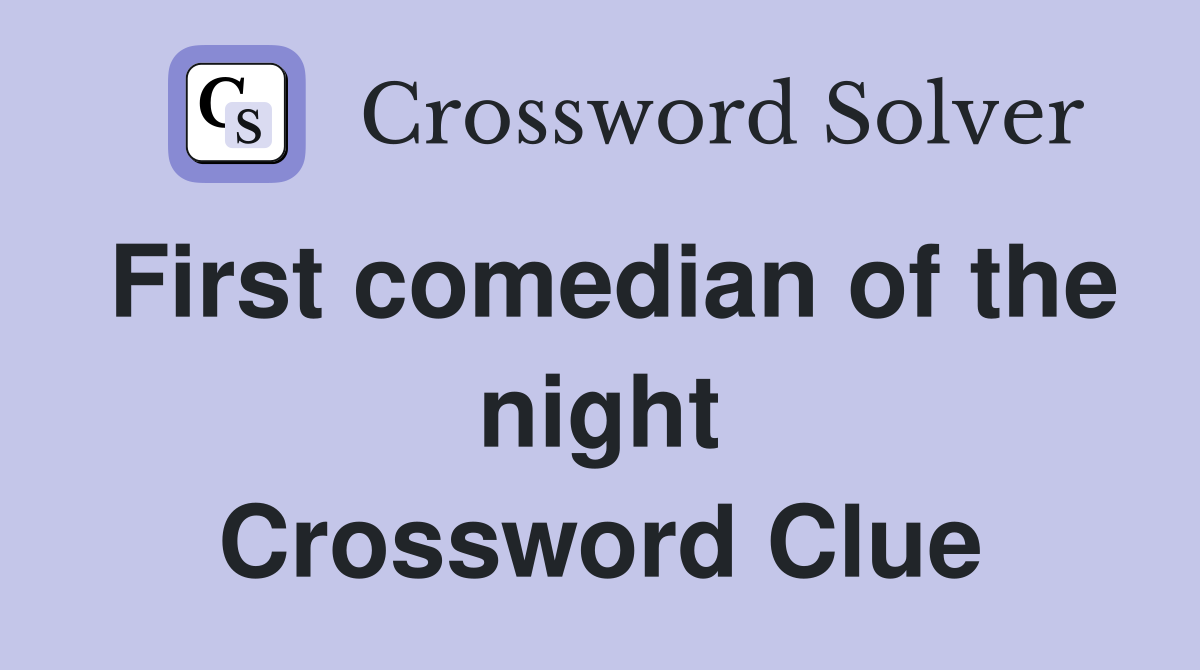 First comedian of the night Crossword Clue