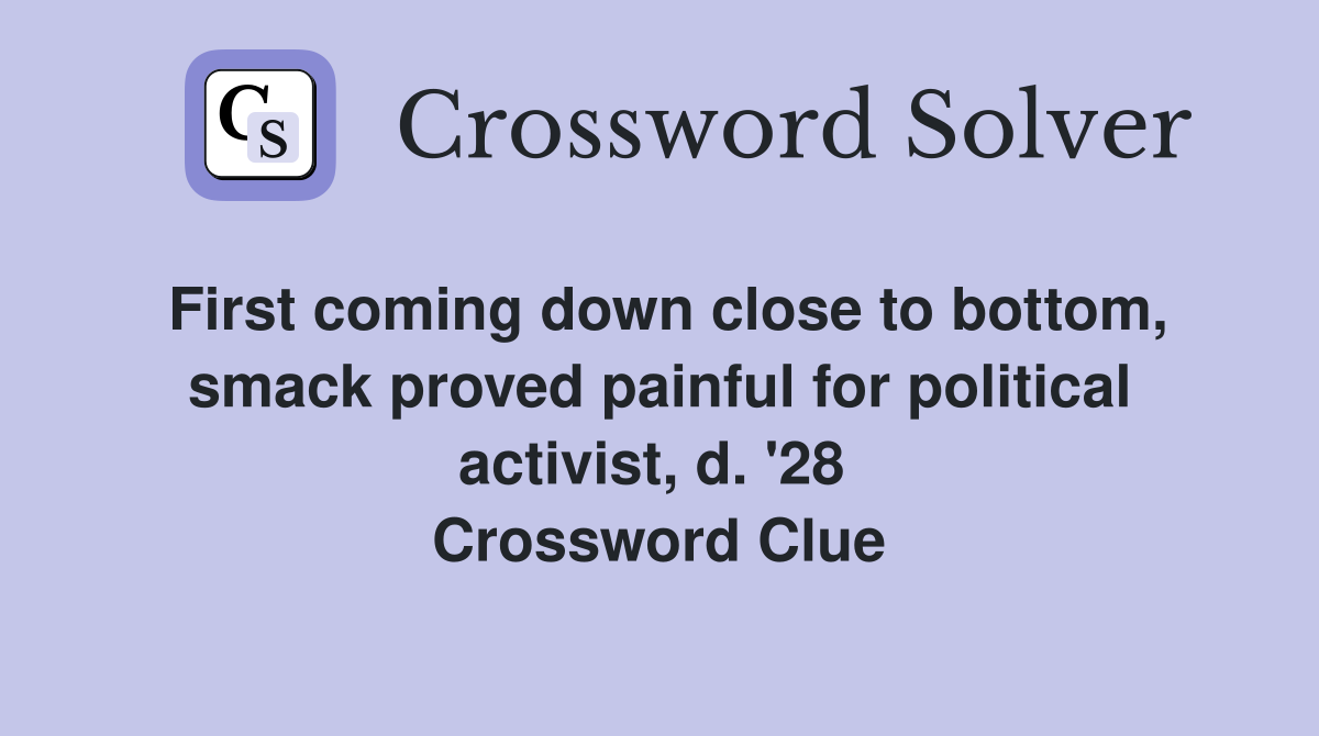 First coming down close to bottom, smack proved painful for political activist, d. '28  Crossword Clue
