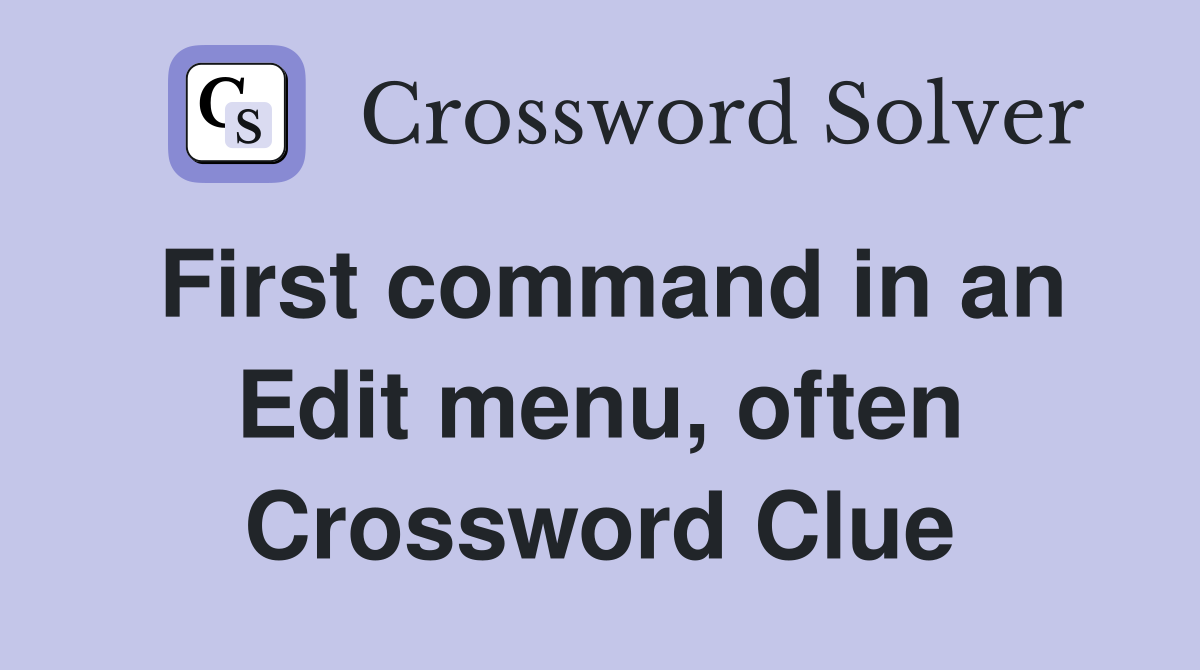 First command in an Edit menu, often Crossword Clue