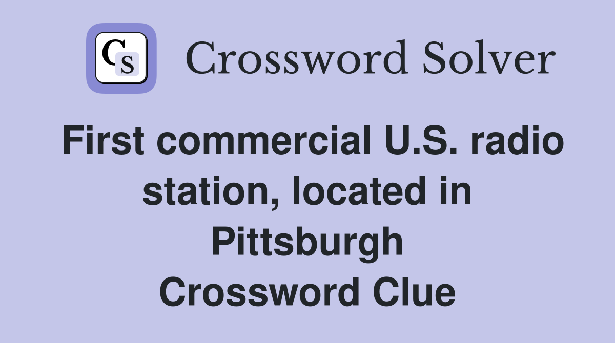 First commercial U.S. radio station, located in Pittsburgh Crossword Clue