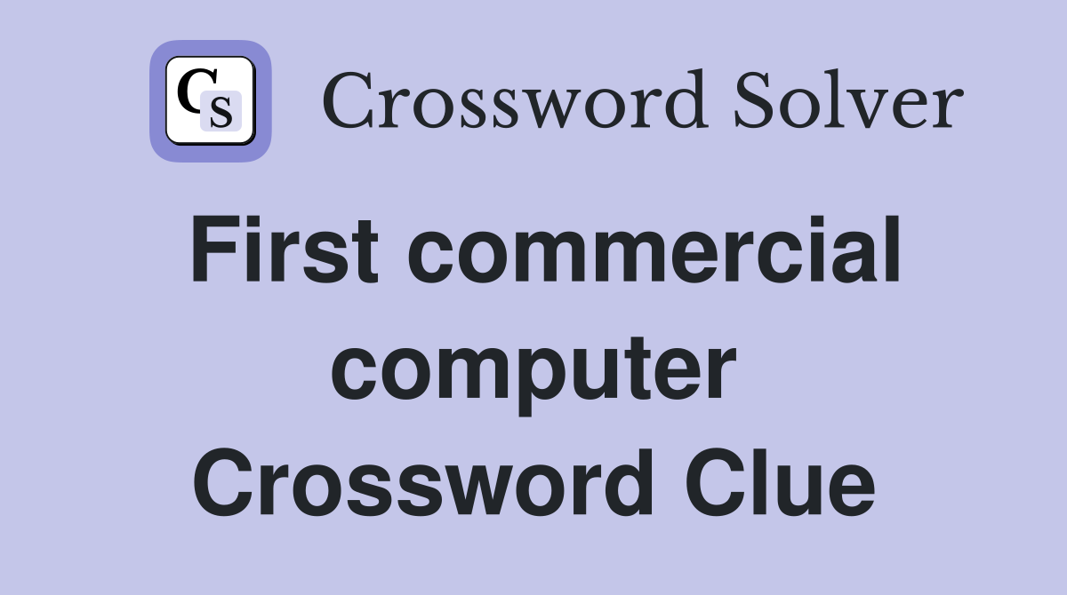 First commercial computer Crossword Clue