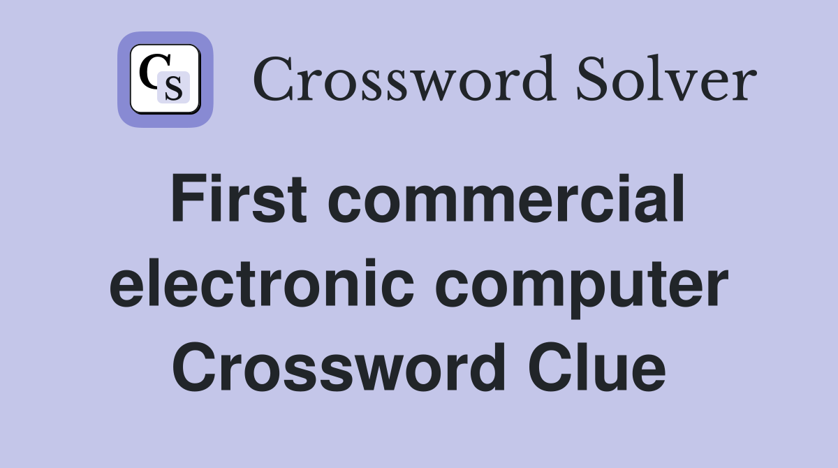 First commercial electronic computer Crossword Clue