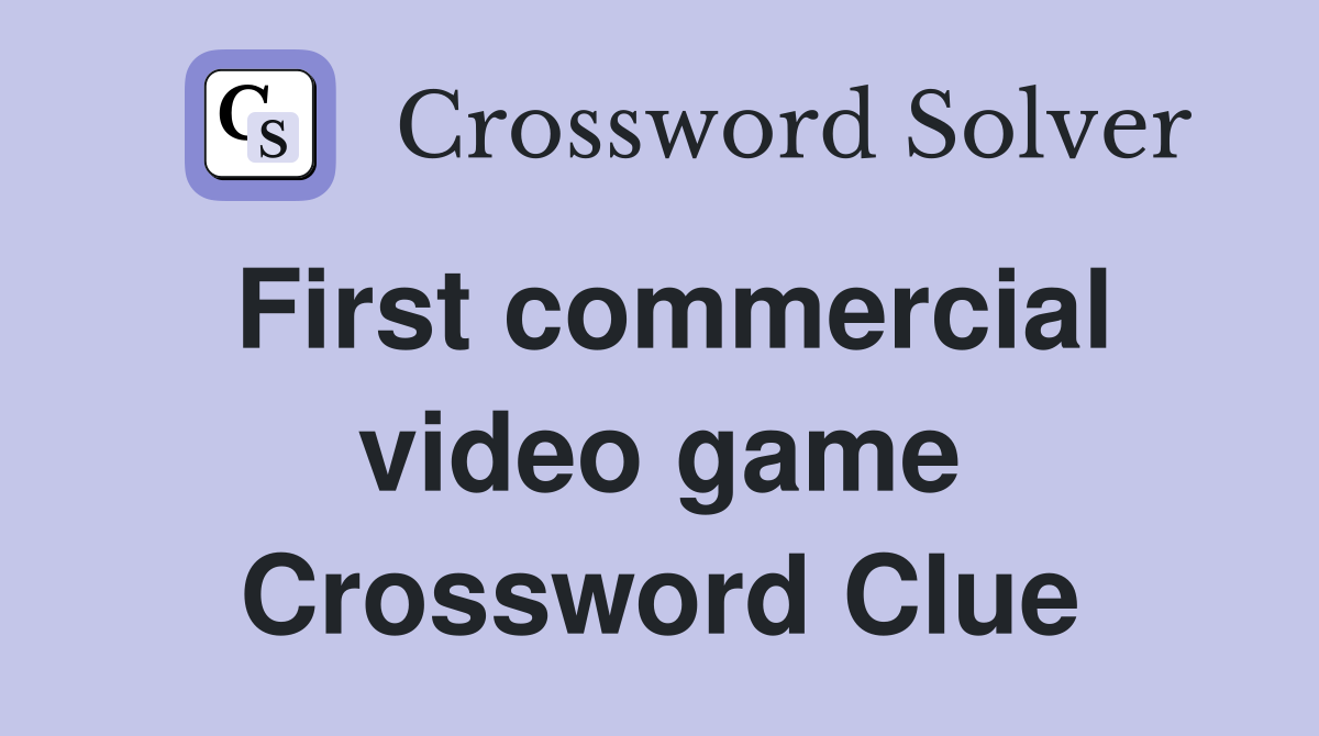 First commercial video game Crossword Clue