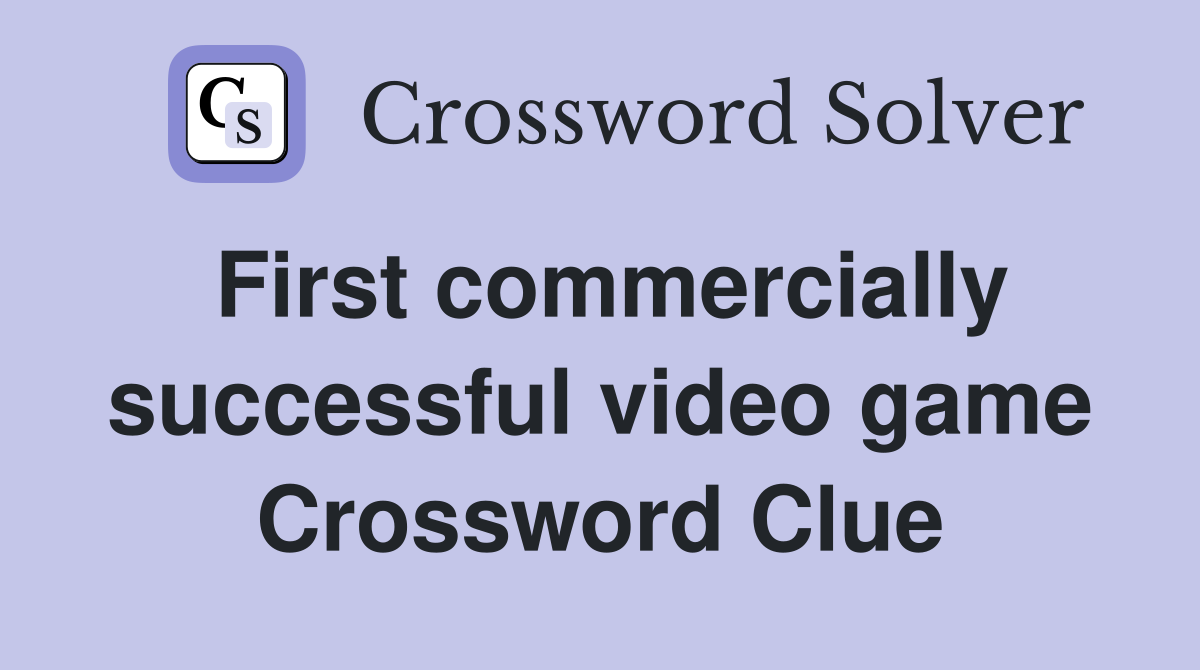 First commercially successful video game Crossword Clue