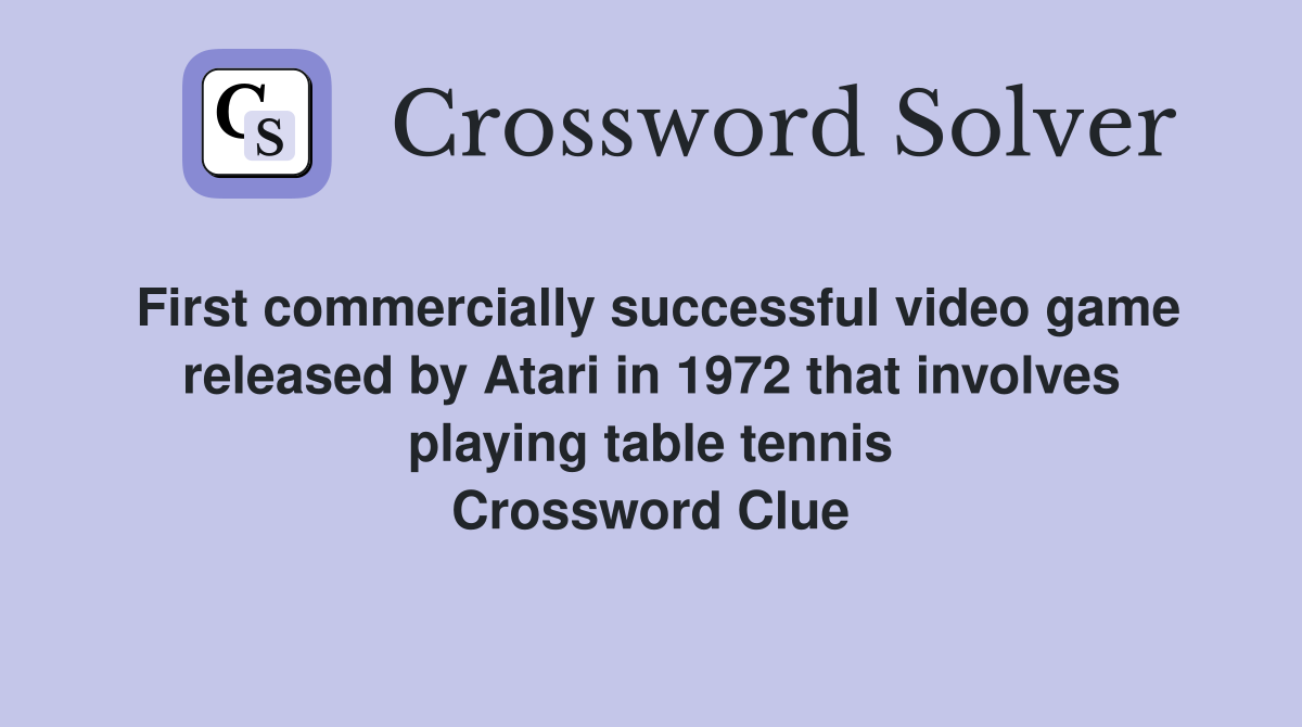 First commercially successful video game released by Atari in 1972 that involves playing table tennis Crossword Clue