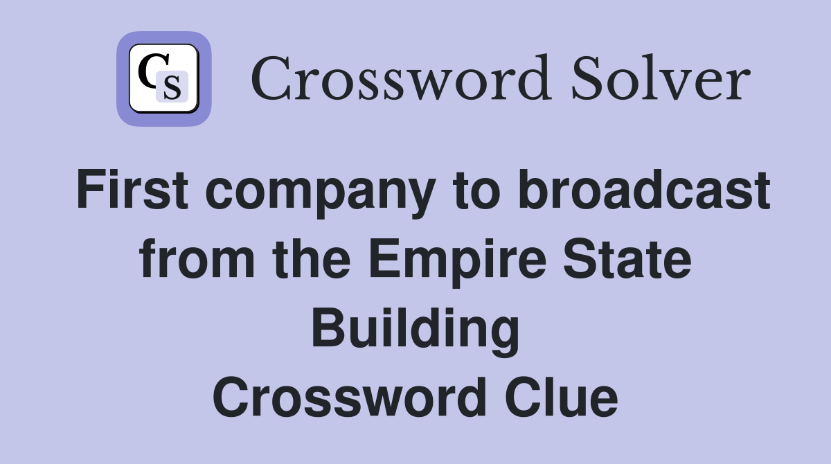 First company to broadcast from the Empire State Building Crossword Clue
