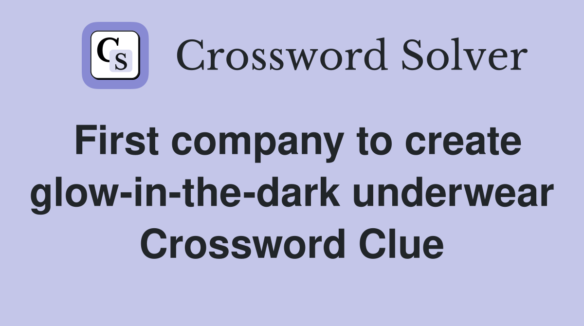 First company to create glow-in-the-dark underwear Crossword Clue