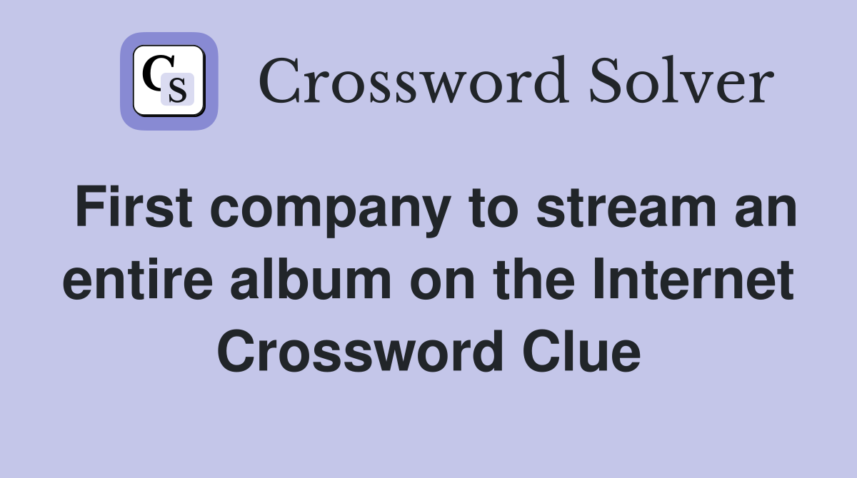 First company to stream an entire album on the Internet Crossword Clue