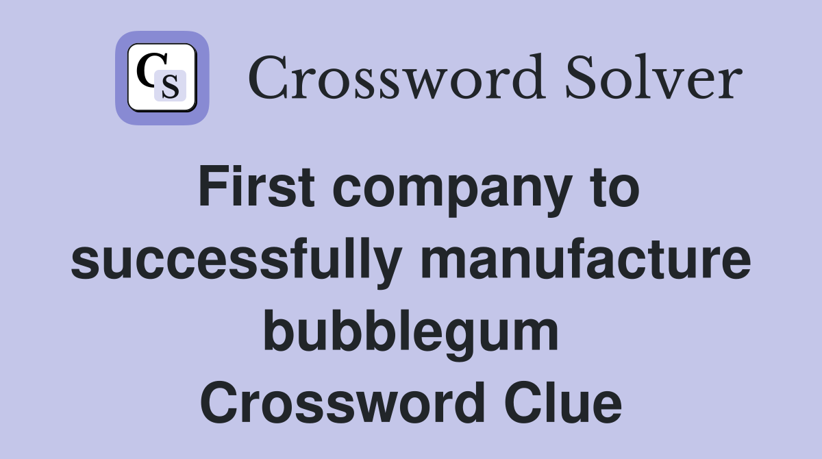 First company to successfully manufacture bubblegum Crossword Clue