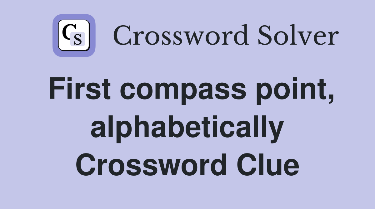 First compass point, alphabetically Crossword Clue