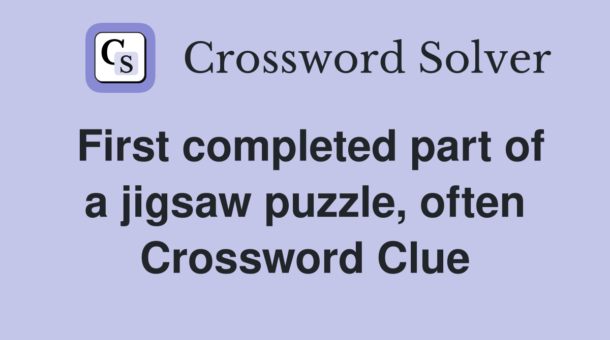 First completed part of a jigsaw puzzle, often Crossword Clue